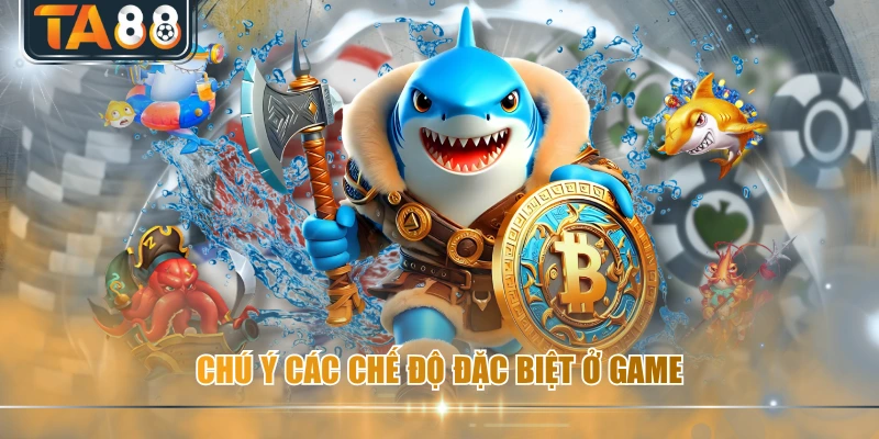 Chú ý các chế độ đặc biệt ở game