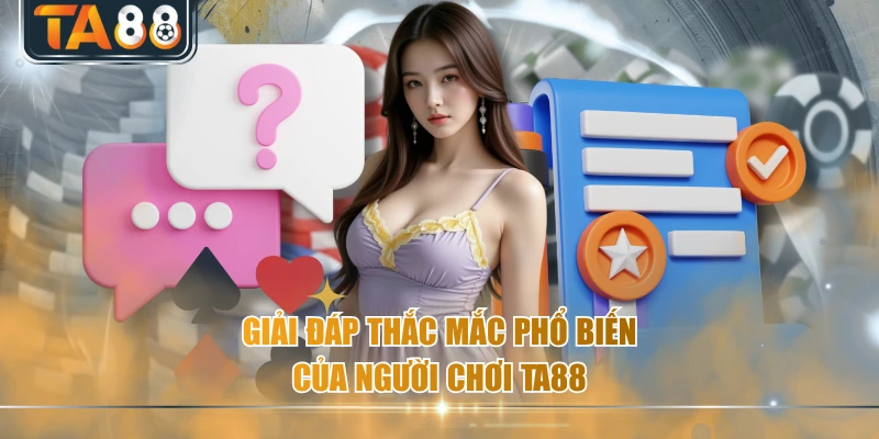 Giải đáp thắc mắc phổ biến của người chơi TA88