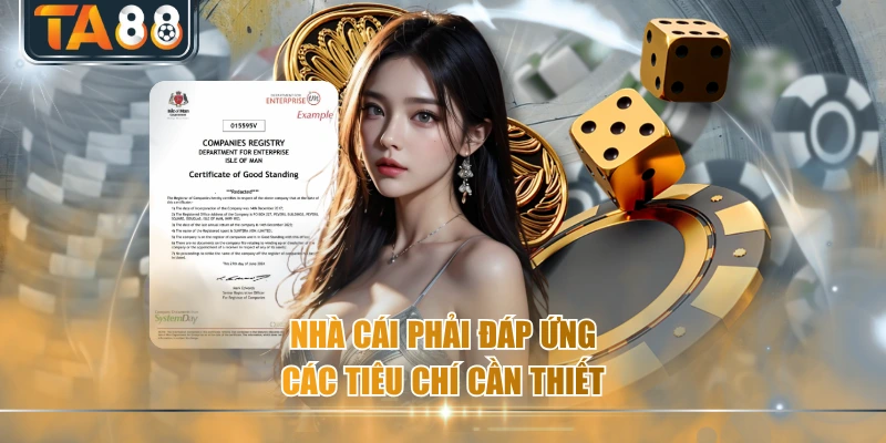 Nhà cái phải đáp ứng các tiêu chí cần thiết