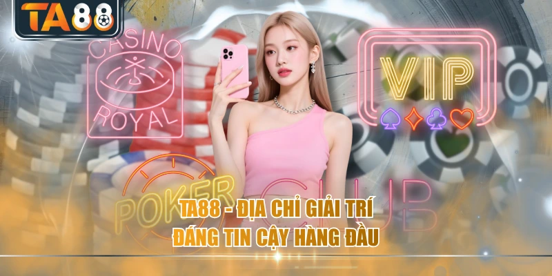 TA88 - Địa chỉ giải trí đáng tin cậy hàng đầu