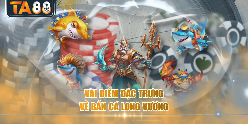 Vài điểm đặc trưng về Bắn Cá Long Vương